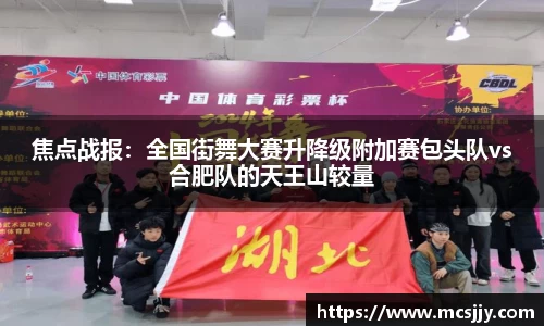 焦点战报：全国街舞大赛升降级附加赛包头队vs合肥队的天王山较量