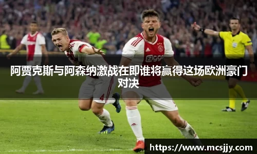 阿贾克斯与阿森纳激战在即谁将赢得这场欧洲豪门对决